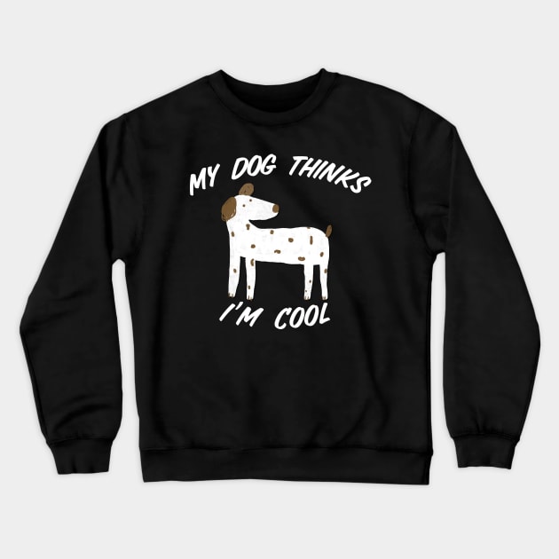 My Dog Thinks I’m Cool Crewneck Sweatshirt by Gsproductsgs